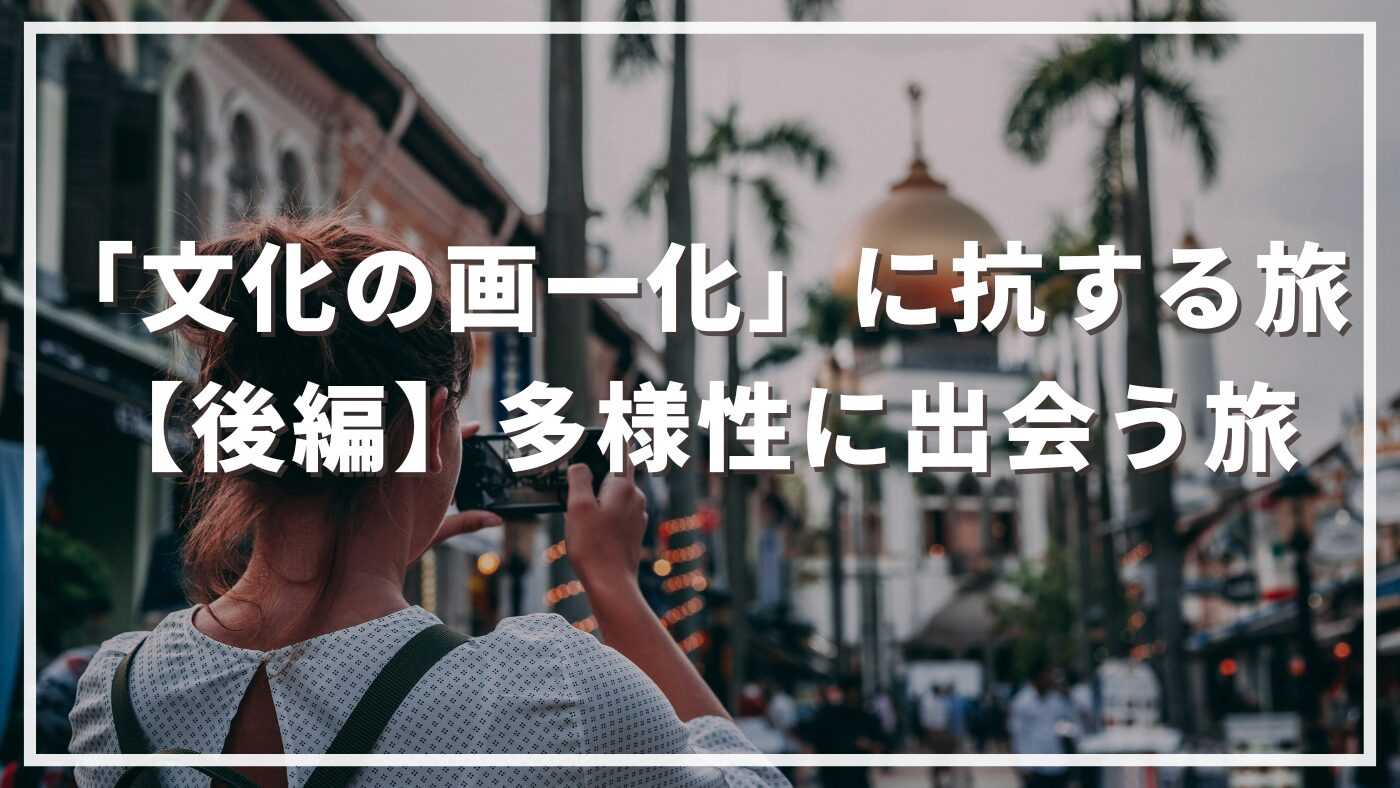 「文化の画一化」に抗する旅【後編】|多様性に出会うサステナブルな旅の実践